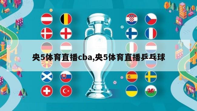 央5体育直播cba,央5体育直播乒乓球