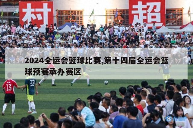 2024全运会篮球比赛,第十四届全运会篮球预赛承办赛区