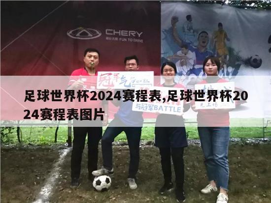 足球世界杯2024赛程表,足球世界杯2024赛程表图片