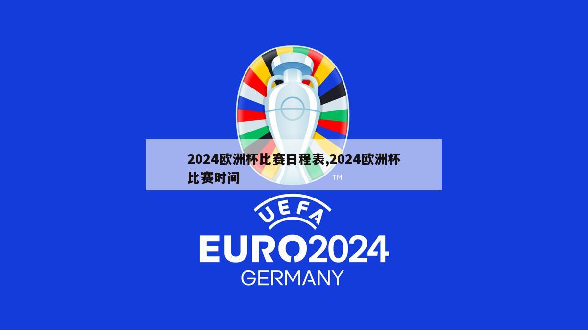 2024欧洲杯比赛日程表,2024欧洲杯比赛时间